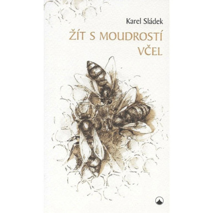 Žít s moudrostí včel - Karel Sládek